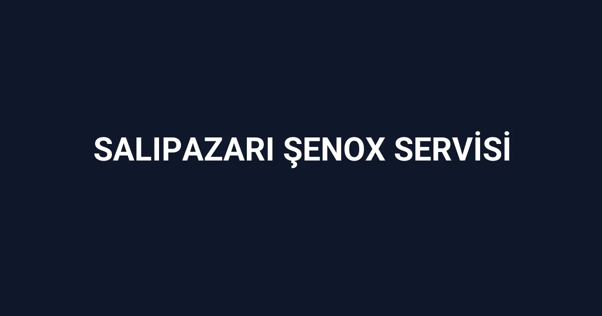Salıpazarı Şenox Servisi